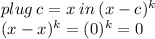 plug \: c = x \: in \: (x - c)^{k}  \\  (x - x)^{k}  =  (0)^{k}  = 0