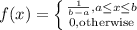 f(x) = \left \{ {{\frac{1}{b-a}, a \leq x \leq b} \atop {0, \text{otherwise}}} \right