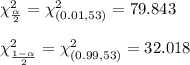 \chi^2_{\frac{\alpha}{2}} = \chi^2_{(0.01,53)} = 79.843\\\\\chi^2_{\frac{1-\alpha}{2}} = \chi^2_{(0.99,53)}  =32.018