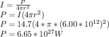 I=\frac{P}{4\pi r^{2} }\\P=I(4\pi r^{2})\\P=14.7(4*\pi *(6.00*10^{12} )^{2} )\\P=6.65*10^{27} W