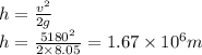 h=\frac{v^2}{2g}\\h = \frac{5180^2}{2\times 8.05} =1.67\times 10^6 m