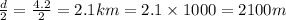 \frac{d}{2}=\frac{4.2}{2}=2.1 km=2.1\times 1000=2100 m