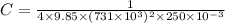C = \frac{1}{4\times 9.85 \times (731 \times 10^{3} )^{2} \times 250 \times 10^{-3}  }