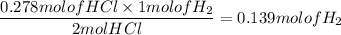 $\frac{0.278 mol of HCl \times 1 mol of H_{2} }{2 mol HCl} = 0.139 mol of H_{2}