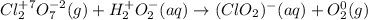 Cl_2^{+7} O_7^{-2} ( g ) + H_2^+ O_2^- ( aq ) \rightarrow (ClO_2)^ - ( aq ) + O_2^0 ( g )