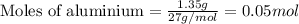 \text{Moles of aluminium}=\frac{1.35g}{27g/mol}=0.05mol