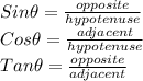 Sin \theta = \frac{opposite}{hypotenuse}\\ Cos \theta = \frac{adjacent }{hypotenuse} \\Tan \theta = \frac{opposite}{adjacent}