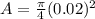 A = \frac{\pi}{4} (0.02)^2