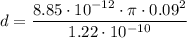 \displaystyle d=\frac{8.85\cdot 10^{-12} \cdot \pi\cdot 0.09^2}{1.22\cdot 10^{-10}}