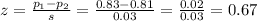 z=\frac{p_1-p_2}{s}=\frac{0.83-0.81}{0.03}=\frac{0.02}{0.03}=0.67