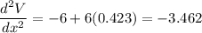 \dfrac{d^2V}{dx^2} = -6+6(0.423) = -3.462