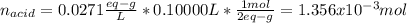 n_{acid}=0.0271\frac{eq-g}{L}*0.10000L*\frac{1mol}{2eq-g} =1.356x10^{-3}mol