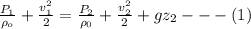 \frac{P_1}{\rho_o } + \frac{v_1^2}{2} = \frac{P_2}{\rho_0} +\frac{v_2^2}{2}  +gz_2 ---(1)