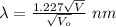 \lambda =\frac{1.227 \sqrt{V} } {\sqrt{V_o}}\ nm