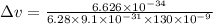 \Delta v = \frac{6.626 \times 10^{-34} }{6.28 \times 9.1 \times 10^{-31} \times 130 \times 10^{-9}  }