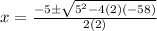 x   = \frac{-5 \pm \sqrt{5^2-4(2)(-58)} }{2(2)}