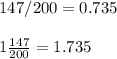 147/200= 0.735\\\\1\frac{147}{200}= 1.735