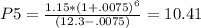 P5 = \frac{1.15 * (1 + .0075)^{6} }{(12.3-.0075)} = 10.41