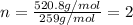 n=\frac{520.8g/mol}{259g/mol}=2