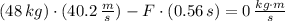 (48\,kg)\cdot (40.2\,\frac{m}{s} ) - F\cdot (0.56\,s) = 0\,\frac{kg\cdot m}{s}