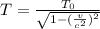 T=\frac{T_0}{\sqrt{1-(\frac{v}{c^2})^2}}