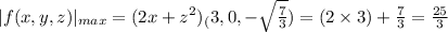 |f(x,y,z)|_{max}=(2x+z^2)_(3,0,-\sqrt{\frac{7}{3}})=(2\times3)+\frac{7}{3}=\frac{25}{3}