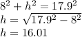 8^2+h^2=17.9^2\\h=\sqrt{17.9^2-8^2}\\h=16.01