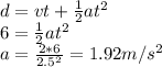 d=vt+\frac{1}{2} at^{2} \\6=\frac{1}{2}at^{2}  \\a=\frac{2*6}{2.5^{2} } =1.92m/s^{2}