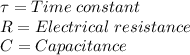 \tau=Time\hspace{3}constant\\R=Electrical\hspace{3}resistance\\C=Capacitance