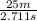 \frac{25 m}{2.711 s}