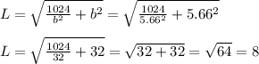 L=\sqrt{\frac{1024}{b^2} +b^2}=\sqrt{\frac{1024}{5.66^2} +5.66^2}\\\\L=\sqrt{\frac{1024}{32} +32}=\sqrt{32+32}=\sqrt{64}=8