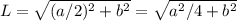 L=\sqrt{(a/2)^2+b^2}=\sqrt{a^2/4+b^2