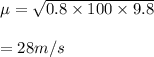 \mu = \sqrt{0.8 \times 100\times9.8} \\\\= 28m/s