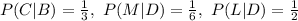 P(C|B)=\frac{1}{3},\ P(M|D)=\frac{1}{6},\ P(L|D)=\frac{1}{2}
