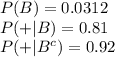 P(B) = 0.0312\\P(+|B)=0.81\\P(+|B^{c})=0.92