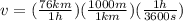 v=(\frac{76 km}{1 h})(\frac{1000 m}{1 km})(\frac{1 h}{3600 s})