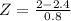Z = \frac{2 - 2.4}{0.8}