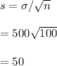 s=\sigma/\sqrt{n}\\\\=500\sqrt{100}\\\\=50