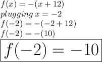 f(x) =  - (x + 12) \\ plugging \: x  =  - 2 \\ f( - 2) =  - ( - 2 + 12)  \\  f( - 2) =  - (10)  \\  \huge \red{ \boxed{ f( - 2) =  - 10}} \\