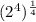 (2^4)^{\frac{1}{4}}