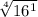 \sqrt[4]{16^1}