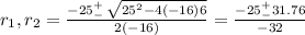 r_1,r_2 = \frac{-25 ^+_- \, \sqrt{25^2-4(-16)6} }{2(-16)} = \frac{-25 ^+_- 31.76}{-32}