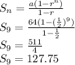 S_n=\frac{a(1-r^n)}{1-r}\\S_9=\frac{64(1-(\frac{1}{2})^9)}{1-\frac{1}{2}}\\S_9=\frac{511}{4}\\S_9=127.75