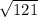 \sqrt{121}