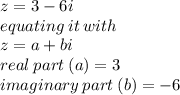z = 3 - 6i \\ equating \: it \: with \\ z = a + bi \\ real \: part \: (a) = 3 \\ imaginary \: part \: (b) =  - 6