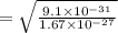 =  \sqrt{\frac{9.1 \times 10^{-31}}{1.67 \times10^{{-27}}}