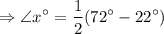 $\Rightarrow \angle x^\circ = \frac{1}{2}(72^\circ-22^\circ)