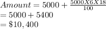 Amount = 5000 +\frac{5000X 6X18}{100}\\=5000+5400\\=\$10,400