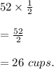 52\times \frac{1}{2} \\\\=\frac{52}{2} \\\\=26\ cups.