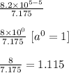 \frac{8.2\times10^{5-5} }{7.175} \\ \\ \frac{8\times10^{0} }{7.175} \ [a^{0} =1]\\ \\ \frac{8}{7.175} = 1.115